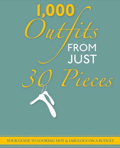 1000 Outfits From Just 30 Pieces - Your Guide To Looking Hot & Fabulous On A Budget