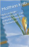Meteorologie - Wetterkunde - Die bahnbrechenden Erfindungen (German Edition)