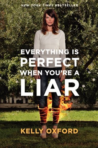 Everything Is Perfect When You're a Liar by Kelly Oxford ( 2013 ) Hardcover
