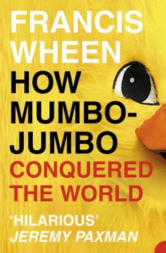 How Mumbo-Jumbo Conquered the World: A Short History of Modern Delusions by Wheen. Francis ( 2004 ) Paperback