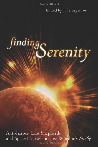 Finding Serenity: Anti-heroes. Lost Shepherds and Space Hookers In Joss Whedon's Firefly (Smart Pop Series) by Jane Espenson ( 2005 ) Paperback