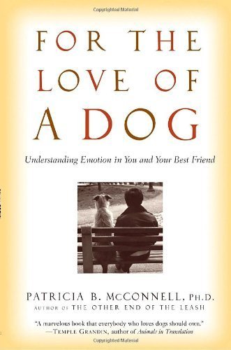 For the Love of a Dog: Understanding Emotion in You and Your Best Friend by McConnell. Patricia B. ( 2007 ) Paperback
