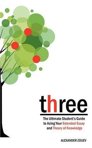 Three: The Ultimate Student's Guide to Acing the Extended Essay and Theory of Knowledge by Alexander Zouev ( 2008 ) Paperback