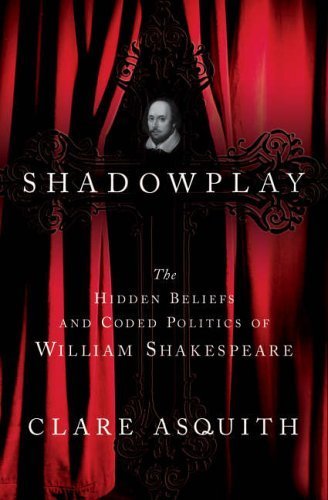Shadowplay: The Hidden Beliefs and Coded Politics of William Shakespeare by Asquith. Clare ( 2005 ) Hardcover
