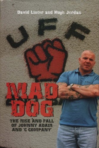 Mad Dog: The Rise and Fall of Johnny Adair and 'C Company' by Lister. David ( 2004 ) Paperback