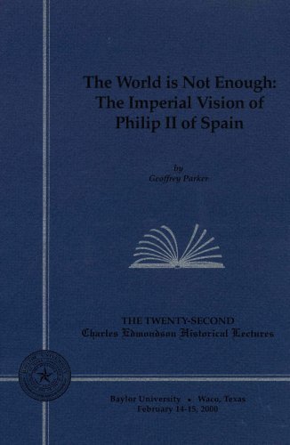 The World is Not Enough: The Imperial Vision of Philip II of Spain (Twenty-Second Charles Edmondson Historical Lectures) (Edmondson Lecture Series) by Parker. Geoffrey ( 2001 ) Paperback