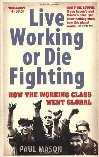 Live Working or Die Fighting: How The Working Class Went Global by Mason. Paul ( 2008 ) Paperback