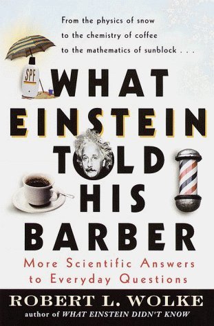 What Einstein Told His Barber: More Scientific Answers to Everyday Questions / Robert L. Wolke. by Wolke. Robert L. ( 2000 ) Paperback