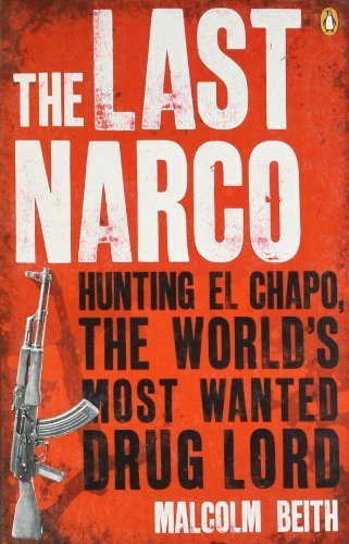 The Last Narco: Hunting El Chapo. The World's Most-Wanted Drug Lord by Beith. Malcolm ( 2010 ) Paperback