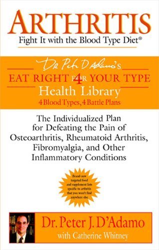 Arthritis: Fight it with the Blood Type Diet (Eat Right 4 (for) Your Type Health Library) by D'Adamo. Peter ( 2006 ) Paperback