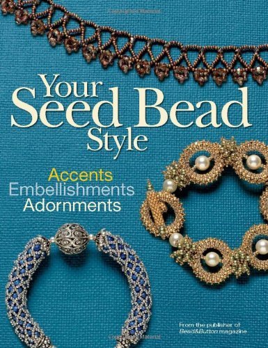 Your Seed Bead Style: Accents. Embellishments. Adornments by Bead & Button Magazine ( 2010 ) Paperback