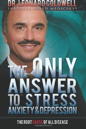 The Only Answer to Stress. Anxiety and Depression: The Root Cause of all Disease by Coldwell. Dr. Leonard ( 2012 ) Paperback