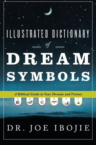 Illustrated Dictionary of Dream Symbols: A Biblical Guide to Your Dreams and Visions by Ibojie. Dr. Joe ( 2010 ) Paperback
