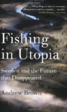 Fishing in Utopia: Sweden and the Future That Disappeared by Brown. Andrew ( 2009 ) Paperback