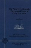 The World is Not Enough: The Imperial Vision of Philip II of Spain (Twenty-Second Charles Edmondson Historical Lectures) (Edmondson Lecture Series) by Parker. Geoffrey ( 2001 ) Paperback