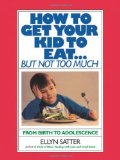 How to Get Your Kids to Eat...But Not Too Much by Ellyn Satter ( 1987 ) Paperback