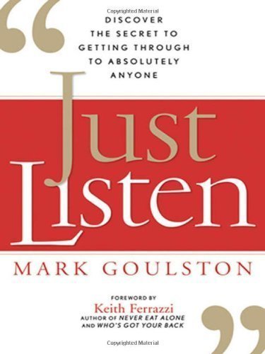 Just Listen: Discover the Secret to Getting Through to Absolutely Anyone by Goulston. Mark ( 2009 ) Hardcover