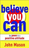 Believe You Can - the Power of a Positive Attitude by Mason. John ( 2010 ) Mass Market Paperback