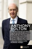 Investing Against the Tide: Lessons from a Life Running Money by Bolton. Anthony ( 2009 ) Hardcover