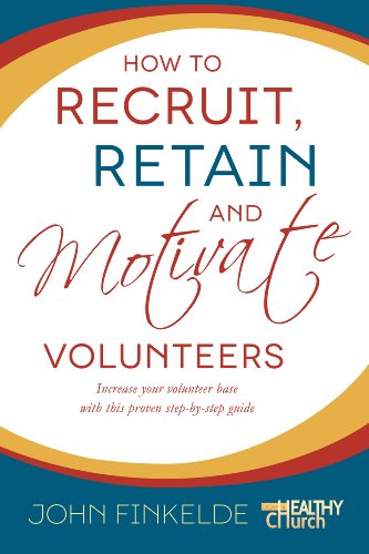 How to Recruit, Retain and Motivate Volunteers (Grow a Healthy Church Book 2)