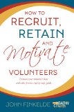 How to Recruit, Retain and Motivate Volunteers (Grow a Healthy Church Book 2)