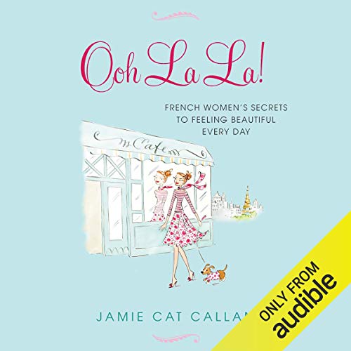 Ooh La La!: French Women's Secrets to Feeling Beautiful Every Day