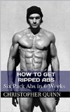 How to Get Ripped Abs: Six Pack Abs in 6 Weeks