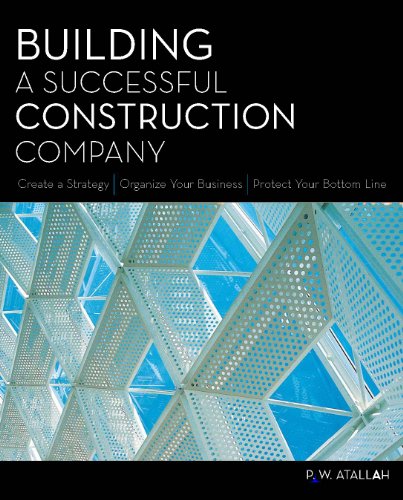 Building a Successful Construction Company: Create a Strategy / Organize Your Business / Protect Your Bottom Line