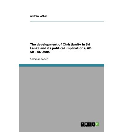 [ The Development of Christianity in Sri Lanka and Its Political Implications, Ad 50 - Ad 2005 ] By Lythall, Andrew ( Author ) [ 2008 ) [ Paperback ]