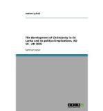 [ The Development of Christianity in Sri Lanka and Its Political Implications, Ad 50 - Ad 2005 ] By Lythall, Andrew ( Author ) [ 2008 ) [ Paperback ]