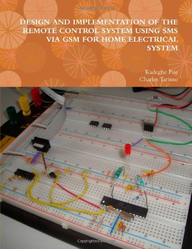 Design And Implementation Of The Remote Control System Using Sms Via Gsm For Home Electrical System [Paperback] [2012] (Author) Kadeghe Fue, Charles Tarimo
