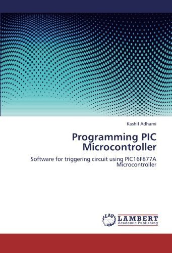 Programming PIC Microcontroller: Software for triggering circuit using PIC16F877A Microcontroller by Adhami, Kashif (2012) Paperback