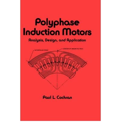 [ { POLYPHASE INDUCTION MOTORS, ANALYSIS: DESIGN, AND APPLICATION (ELECTRICAL ENGINEERING AND ELECTRONICS #59) } ] by Cochran, P (AUTHOR) May-01-1989 [ Hardcover ]