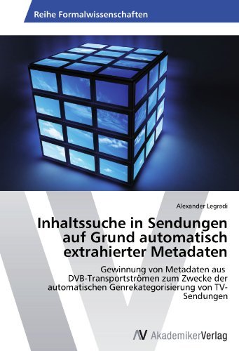 Inhaltssuche in Sendungen auf Grund automatisch extrahierter Metadaten: Gewinnung von Metadaten aus DVB-TransportstrÃ·men zum Zwecke der ... von TV-Sendungen (German Edition) [Paperback] [2012] (Author) Alexander Legradi