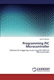 Programming PIC Microcontroller: Software for triggering circuit using PIC16F877A Microcontroller by Adhami, Kashif (2012) Paperback