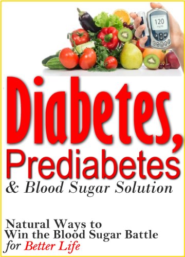 Diabetes, Prediabetes & Blood Sugar Solution: Natural Ways to Win the Blood Sugar Battle for Better Life