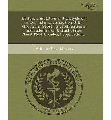[ { DESIGN, SIMULATION AND ANALYSIS OF A LOW RADAR CROSS SECTION UHF CIRCULAR MICROSTRIP PATCH ANTENNA AND RADOME FOR UNITED STATES NAVAL FLEET BROADCAST } ] by Aspinwall, Michael Joseph (AUTHOR) Sep-30-2011 [ Paperback ]