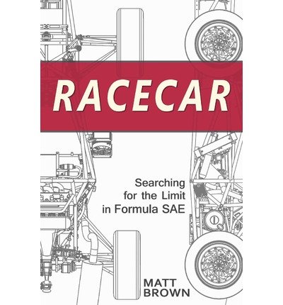 [ { RACECAR: SEARCHING FOR THE LIMIT IN FORMULA SAE } ] by Brown, Matt (AUTHOR) Mar-22-2012 [ Paperback ]