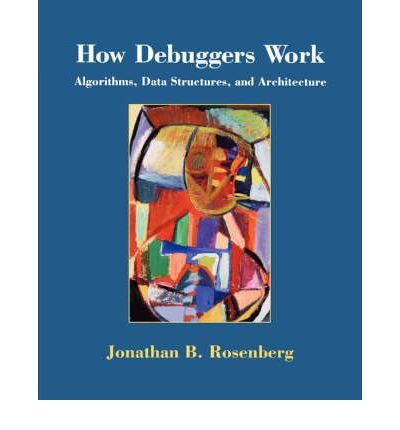 [ { HOW DEBUGGERS WORK: ALGORITHMS, DATA STRUCTURES, AND ARCHITECTURE } ] by Rosenberg, Jonathan (AUTHOR) Oct-11-1996 [ Paperback ]