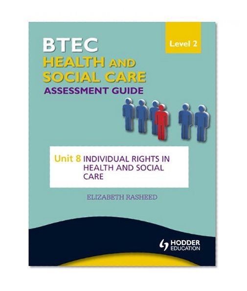 BTEC First Health and Social Care Level 2 Assessment Guide: Unit 8 Individual Rights in Health and Social Care