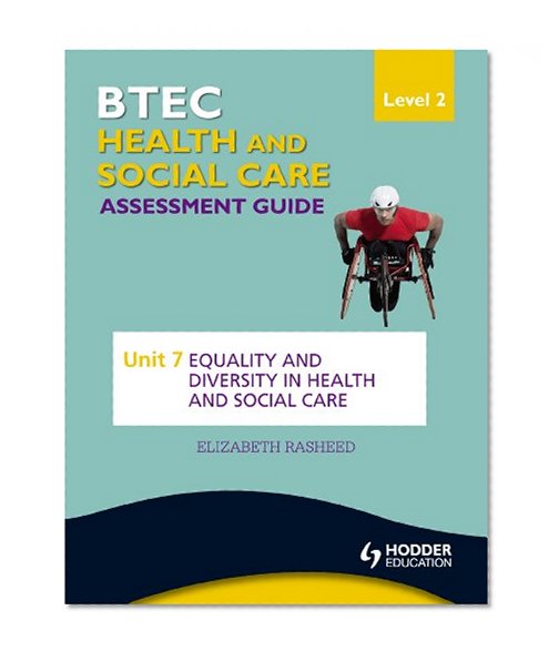 BTEC First Health and Social Care Level 2 Assessment Guide: Unit 7 Equality and Diversity in Health and Social Care