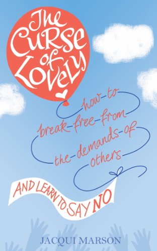 The Curse of Lovely: How to Break Free From the Demands of Others and Learn How to Say No