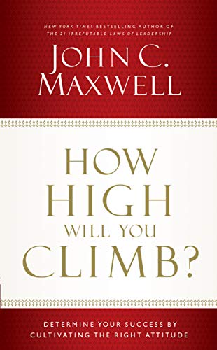 How High Will You Climb?: Determine Your Success by Cultivating the Right Attitude