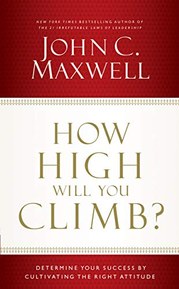 How High Will You Climb?: Determine Your Success by Cultivating the Right Attitude
