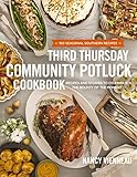 The Third Thursday Community Potluck Cookbook: Recipes and Stories to Celebrate the Bounty of the Moment