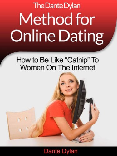 The Dante Dylan Method for Online Dating - How to Be Like "Catnip" To Women On The Internet, Even If You Can't Get A Date To Save Your Life Now!