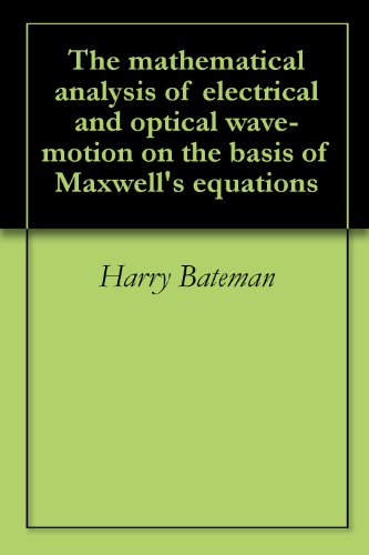 The mathematical analysis of electrical and optical wave-motion on the basis of Maxwell's equations