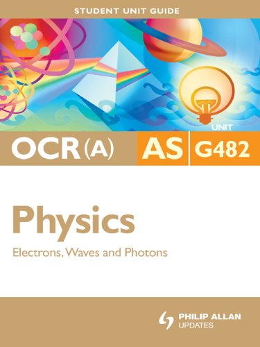 OCR (A) AS Physics Unit G482: Electrons, Waves and Photons Student Unit Guide Ebook: Student Unit Guide