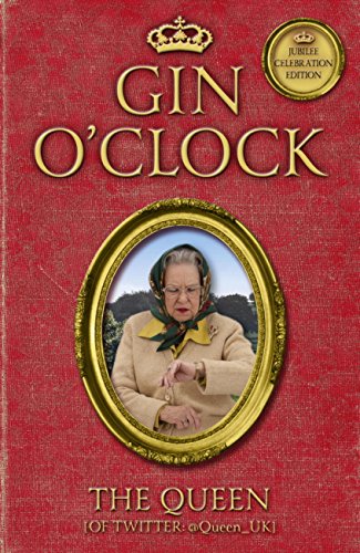 Gin O''Clock: Gin Oâ€™clock: Secret diaries from Elizabeth Windsor, HRH @Queen_UK [of Twitter]