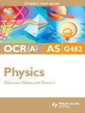 OCR (A) AS Physics Unit G482: Electrons, Waves and Photons Student Unit Guide Ebook: Student Unit Guide